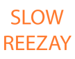 SLOW REEZAY